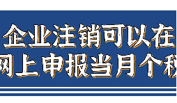 企業(yè)注銷(xiāo)，如何網(wǎng)上申報(bào)當(dāng)月個(gè)稅？